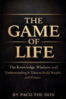 The Game Of Life: The Knowledge, Wisdom and Understanding It Takes to Build Wealth and Prosper B0GWJNHP1H Book Cover