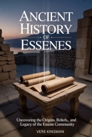 ANCIENT HISTORY OF ESSENES: UNCOVERING THE ORIGINS, BELIEFS, AND LEGACY OF THE ESSENE COMMUNITY B0F7M325V4 Book Cover