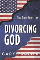 Divorcing God : The Two Americas 1724683284 Book Cover