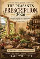 The Peasant's Prescription 2026: 101 Ancient Simplicity, Natural Rhythms, Functional Movement, and Everyday Habits for Lasting Health, Renewed Energy, and Modern Vitality B0H7YKRZHP Book Cover