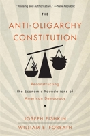 The Anti-Oligarchy Constitution: Reconstructing the Economic Foundations of American Democracy B0CSJVH5GZ Book Cover