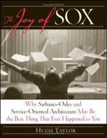 The Joy of SOX: Why Sarbanes-Oxley and Services Oriented Architecture May Be the Best Thing That Ever Happened to You 0471772747 Book Cover