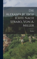 Die Alexandergeschichte Nach Strabo, Von A. Miller 1019078642 Book Cover