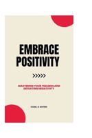 EMBRACE POSITIVITY: Mastering Your Feelings and Defeating Negativity B0CK3VCS8H Book Cover