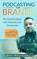 Podcasting For Brands: The practical book with materials and downloads: Create a successful podcast for your marketing, business or hobby in less than 5 days. B0H1VLBS8M Book Cover