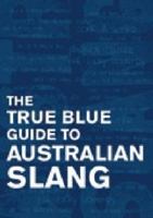 The True Blue Guide to Australian Slang 1741101921 Book Cover