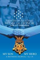 My Son My Hero A Mothers Journal: Sergeant First Class Paul R. Smith MEDAL OF HONOR War on Terrorism 0595674577 Book Cover