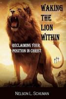 Waking the Lion Within: Reclaiming Your Position in Christ 1537006215 Book Cover