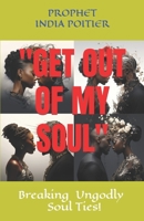 "GET OUT OF MY SOUL": BREAKING UNGODLY SOUL TIES B0CLJYXQ85 Book Cover