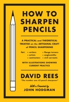 How to Sharpen Pencils: A Practical and Theoretical Treatise on the Artisanal Craft of Pencil Sharpening for Writers, Artists, Contractors, Flange Turners, Anglesmiths, & Civil Servants 1612193269 Book Cover