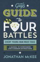 The Guy's Guide to Four Battles Every Young Man Must Face: a manual to overcoming life’s common distractions 1683229495 Book Cover