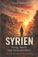 Syrien: Krieg, Macht und Menschlichkeit: Ein Land im Schatten des Konflikts (German Edition) B0GSQM975Z Book Cover