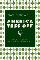 America Tees Off: True Tales of Golf's Rich History 1496243161 Book Cover