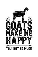 Goats Make Me Happy You Not So Much: Goat Lined Notebook, Journal, Organizer, Diary, Composition Notebook, Gifts for Men, Women, Kids, Farmers 1706017510 Book Cover