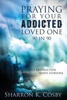 Praying for Your Addicted Loved One: 90 in 90 1624800718 Book Cover