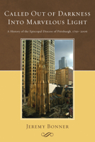 Called Out of Darkness Into Marvelous Light: A History of the Episcopal Diocese of Pittsburgh, 17502006 1606081632 Book Cover