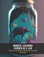 Mindful Coloring Garden in a Jar: A Life in a Jar Book for Mindful and Creative Relaxation B0C4X321G1 Book Cover