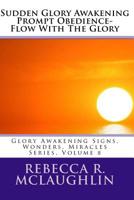 Sudden Glory Awakening Prompt Obedience- Flow with the Glory: Glory Awakening Signs, Wonders, Miracles, Vol 8 1490453377 Book Cover