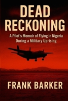 Dead Reckoning: A Pilot's Memoir of Flying in Nigeria during the 1980s Military Uprising. B0FR26CDS7 Book Cover