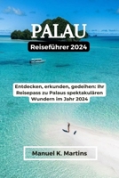 Palau Reiseführer 2024: Entdecken, erkunden, gedeihen: Ihr Reisepass zu Palaus spektakulären Wundern im Jahr 2024 (German Edition) B0CSS4P7YV Book Cover