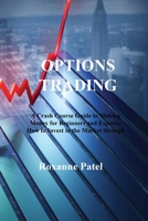 Options Trading: A Crash Course Guide to Making Money for Beginners and Experts: How to Invest in the Market through Profit Strategies to Buy and Sell Options 1806213133 Book Cover