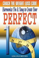 Crack the Weight Loss Code: Harmonize Yin & Yang to Create Your Perfect 10: Enjoy a Slimmer, Fitter, and Healthier YOU! 1479221031 Book Cover