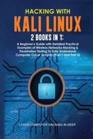 Hacking With Kali Linux: 2 Books in 1: A Beginner's Guide with Detailed Practical Examples of Wireless Networks Hacking & Penetration Testing To Fully ... Computer Cyber Security 180138455X Book Cover