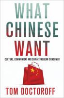 What Chinese Want: Culture, Communism and the Modern Chinese Consumer 1137278358 Book Cover