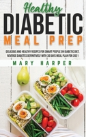 Healthy Diabetic Meal Prep: Delicious and Healthy Recipes for Smart People on Diabetic Diet. Reverse Diabetes Definitively with 30 Days Meal Plan for 2021 1802720588 Book Cover