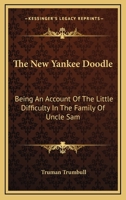 The New Yankee Doodle: Being An Account Of The Little Difficulty In The Family Of Uncle Sam 0548458901 Book Cover