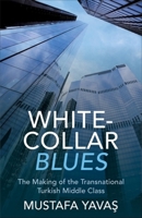 White-Collar Blues: The Making of the Transnational Turkish Middle Class 0231213611 Book Cover
