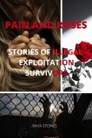 PAIN AND ROSES: STORIES OF ILLEGAL EXPLOITATION SURVIVORS B0B9QM98P8 Book Cover