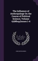 The Influence of Anthropology on the Course of Political Science, Volume 4, Issues 1-4 1356923607 Book Cover