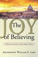 The Joy of Believing: A Practical Guide to the Catholic Faith 1593252714 Book Cover