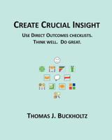 Create Crucial Insight: Use Direct Outcomes Checklists. Think Well. Do Great. 1466283505 Book Cover