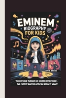 EMINEM BIOGRAPHY FOR KIDS: THE BOY WHO TURNED HIS WORDS INTO POWER – THE FASTEST RAPPER WITH THE BIGGEST HEART B0F44J8FPK Book Cover