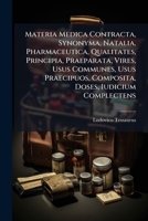 Materia Medica Contracta, Synonyma, Natalia, Pharmaceutica, Qualitates, Principia, Praeparata, Vires, Usus Communes, Usus Praecipuos, Composita, Doses, Iudicium Complectens: In Usum Scholae Valentinae 1271104733 Book Cover