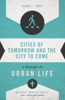 Cities of Tomorrow and the City to Come: A Theology of Urban Life 0310516013 Book Cover