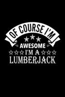 Of Course I'm Awesome I'm A Lumberjack: Lined Journal, 120 Pages, 6x9 Sizes, Funny Lumberjack Notebook Gift For Lumberjacks 1676884122 Book Cover