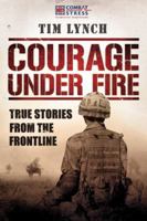 Courage Under Fire: True Stories from the Frontline 1904027954 Book Cover