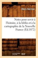 Notes Pour Servir A L'Histoire, a la Biblio Et a la Cartographie de La Nouvelle France (A0/00d.1872) 1019054174 Book Cover