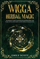 Wicca Herbal Magic: The Beginner’s Guide to learn Easy and Simple Spells. B086MDSF3X Book Cover