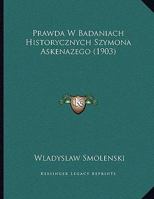 Prawda W Badaniach Historycznych Szymona Askenazego (1903) 1169581145 Book Cover
