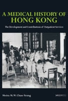 A Medical History of Hong Kong: The Development and Contributions of Outpatient Services 9882372201 Book Cover