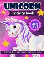 Unicorn Activity Book: For Kids Ages 8-12 100 pages of Fun Educational Activities for Kids coloring, dot to dot, mazes, puzzles, word search, and more! 1095894587 Book Cover