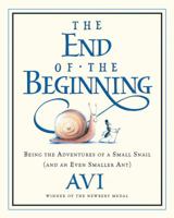 The End of the Beginning: Being the Adventures of a Small Snail (and an Even Smaller Ant) 0152049681 Book Cover