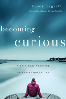 Becoming Curious: A Spiritual Practice of Asking Questions 0830846271 Book Cover