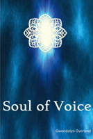 Soul of Voice: How to Fully Step into the Truth of Your Voice (Expressive Voice Dynamic Book 1) 168222614X Book Cover