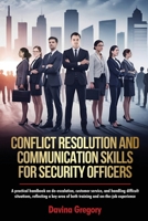 Conflict Resolution and Communication Skills for Security Officers: A practical handbook on de-escalation, customer service, and handling difficult ... of both training and on-the-job experience B0F9YBN7QY Book Cover