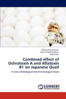 Combined effect of Ochratoxin A and Aflatoxin B1 on Japanese Quail: A Toxico-Pathological And Hematological Study 3848483734 Book Cover
